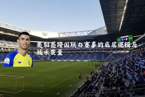美加墨跨国联办赛事的底层逻辑与战术变量