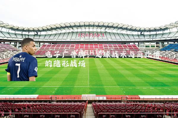 电子广告牌:足球战术与商业博弈的隐形战场