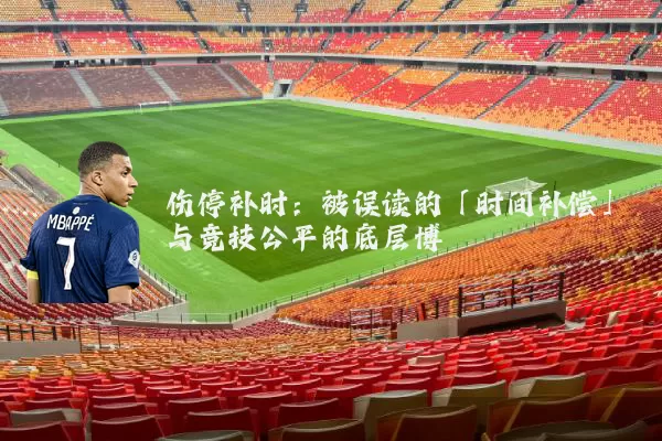 伤停补时:被误读的「时间补偿」与竞技公平的底层博弈