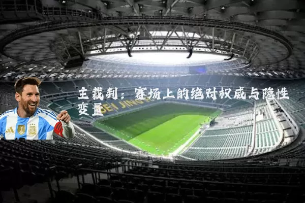 主裁判:赛场上的绝对权威与隐性变量