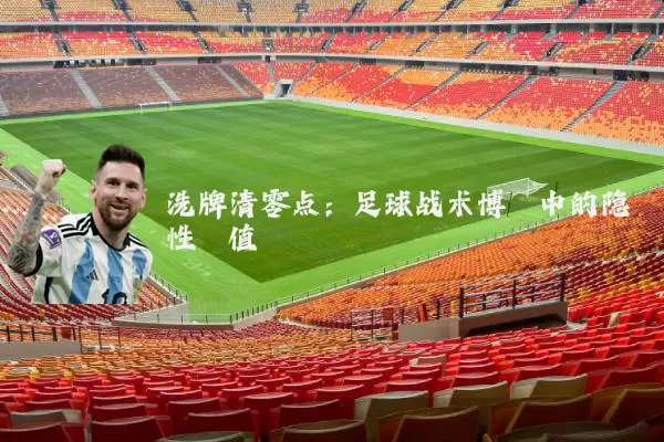 洗牌清零点:足球战术博弈中的隐性阈值