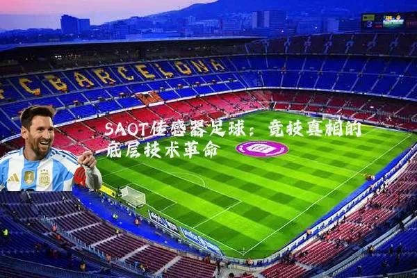 SAOT传感器足球:竞技真相的底层技术革命